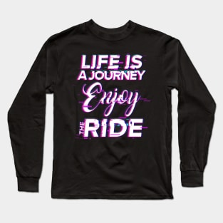 Life Is A Journey Enjoy The Ride Long Sleeve T-Shirt